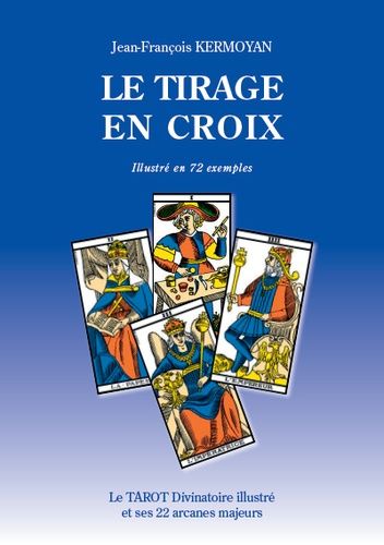 Le Tirage En Croix Illustré En 72 Exemples - Le Tarot Divinatoire Illlustré Et Ses 22 Arcanes Majeurs