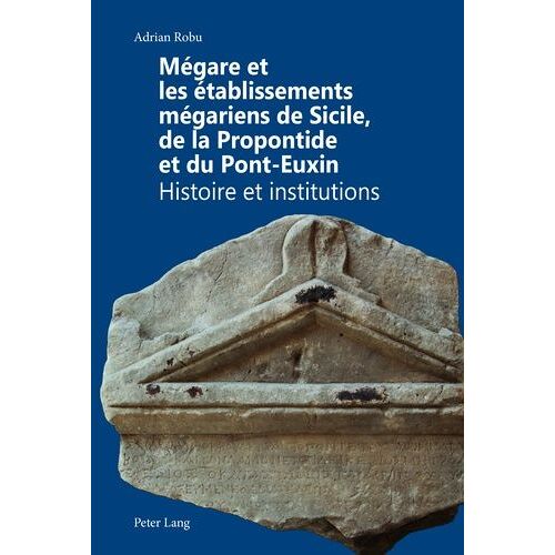 Mégare Et Les Établissements Mégariens De Sicile, De La Propontide Et Du Pont-Euxin : Histoire Et Institutions