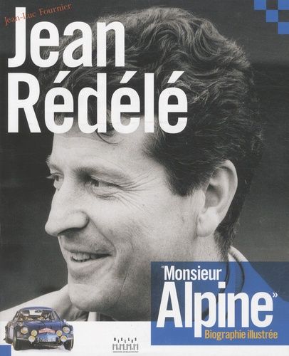 Jean Rédélé, Monsieur Alpine - Biographie Illustrée