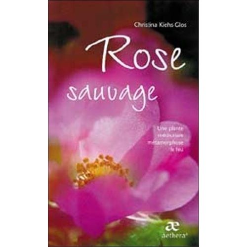 Rose Sauvage - Une Plante Médicinale Métamorphose Le Feu
