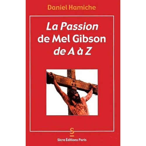 La Passion De Mel Gibson De A À Z