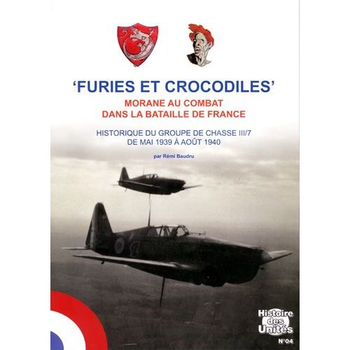 Furies Et Crocodiles - Morane Au Combat Dans La Bataille De France - Le Gc Iii/7