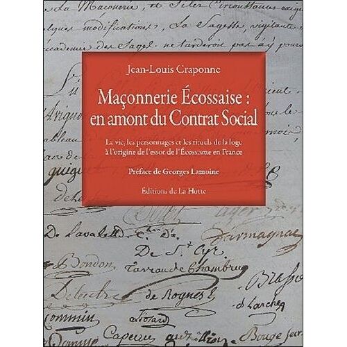 Maçonnerie Écossaise : En Amont Du Contrat Social - La Vie, Les Personnages Et Les Rituels De La Loge À L'origine De L'essor De L'écossisme En France