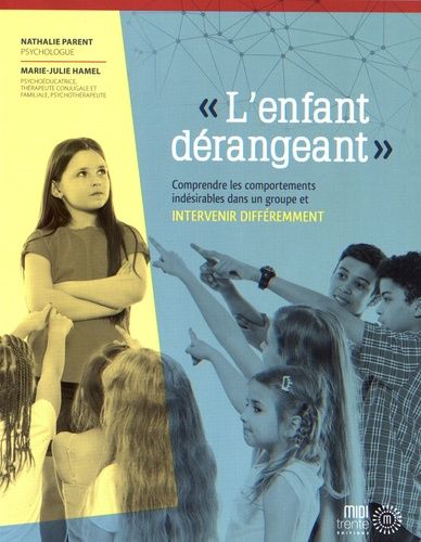 L'enfant Dérangeant - Comprendre Les Comportements Indésirables Dans Un Groupe Et Intervenir Différemment