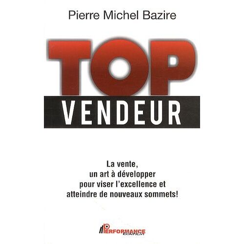 Top Vendeur - La Vente, Un Art À Développer Pour Viser L'excellence Et Atteindre De Nouveaux Sommets !