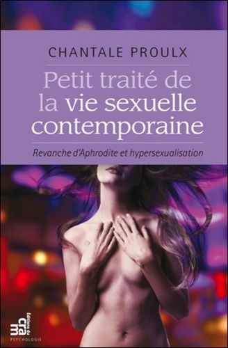 Petit Traité De La Vie Sexuelle Contemporaine - Revanche D'aphrodite Et Hypersexualisation