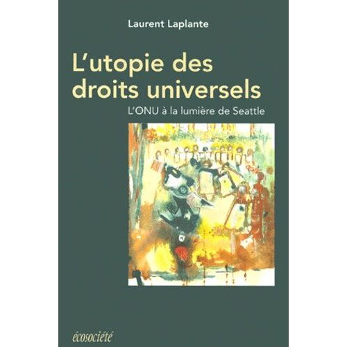 L'utopie Des Droits Universels - L'onu À La Lumière De Seattle