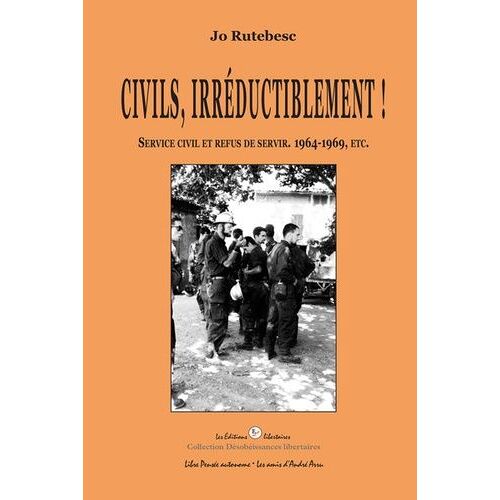Civils, Irréductiblement ! - Services Civils Et Refus De Servir, 1964-1969, Etc