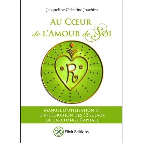 Au Coeur De L'amour De Soi - Manuel D'utilisation Et D'intégration Des 32 Sceaux De L'archange Raphaël