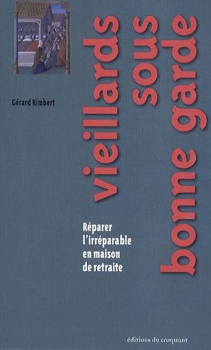 Vieillards Sous Bonne Garde - Réparer L'irréparable En Maison De Retraite