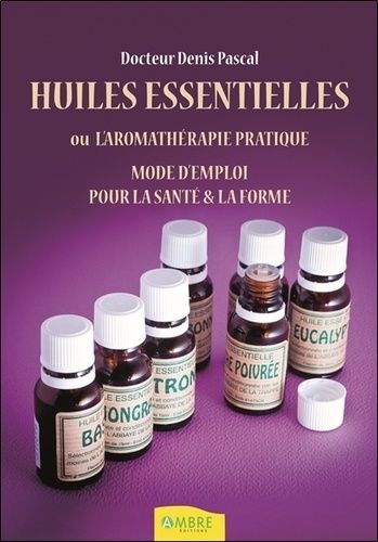 Aromathérapie Pratique - Beauté, Bien-Être, Prévention Santé