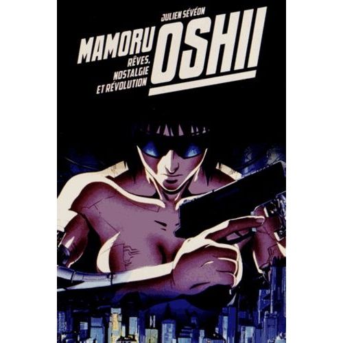 Mamoru Oshii - Rêves, Nostalgie Et Révolution