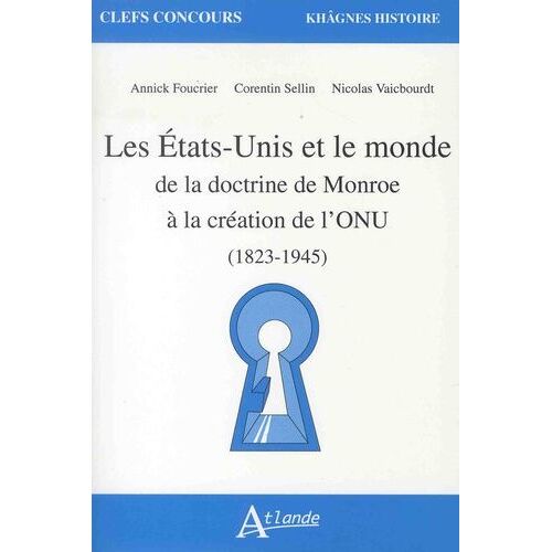 Les Etats-Unis Et Le Monde De La Doctrine De Monroe À La Création De L'onu (1823-1945)