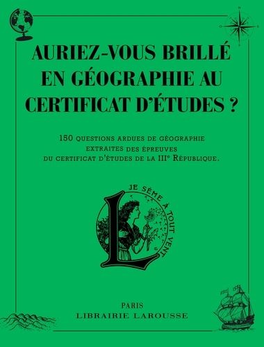 Auriez-Vous Brillé En Géographie Au Certificat D'études ? - 150 Questions Ardues De Géographie Extraites Des Épreuves Du Certificat D'études De La Iiie République