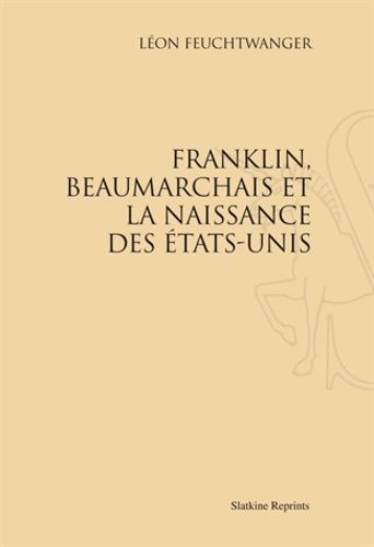 Beaumarchais, Benjamin Franklin, Et La Naissance Des Etats-Unis