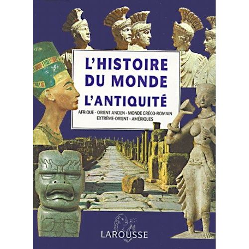 L'antiquité. Afrique, Orient Ancien, Monde Gréco-Romain, Extrême-Orient, Amériques