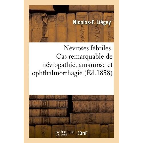 Névroses Fébriles - Cas Remarquable De Névropathie, Amaurose Et Ophthalmorrhagie
