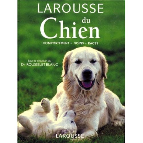 Larousse Du Chien - Comportement, Soins, Races