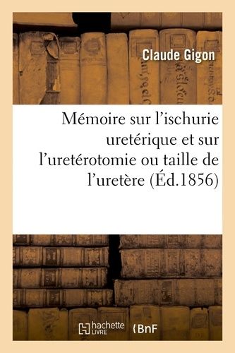 Mémoire Sur L'ischurie Uretérique Et Sur L'uretérotomie Ou Taille De L'uretère