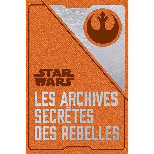 Star Wars - Les Archives Secrètes Des Rebelles