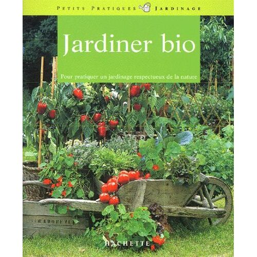 Jardiner Bio - Cultiver Son Jardin Dans Le Respect De La Nature