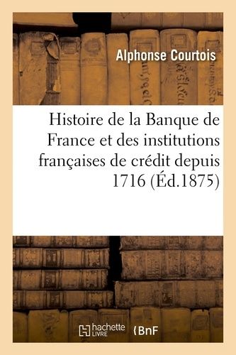 Histoire De La Banque De France Et Des Principales Institutions Françaises De Crédit Depuis 1716