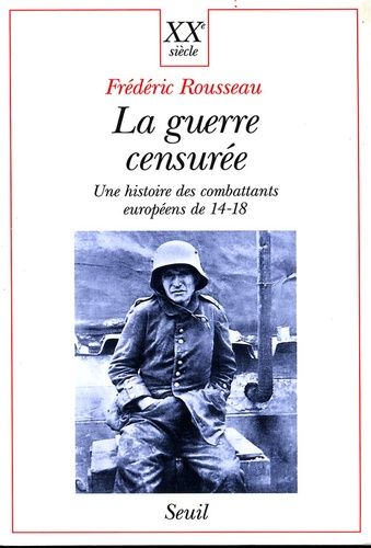 La Guerre Censuree - Une Histoire Des Combattants Europeens De 14-18