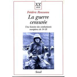 La Guerre Censuree - Une Histoire Des Combattants Europeens De 14-18