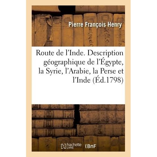 Route De L'inde - Description Géographique De L'égypte, La Syrie, L'arabie, La Perse Et L'inde