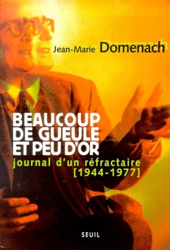 Beaucoup De Gueule Et Peu D'or - Journal D'un Réfractaire (1944-1977)