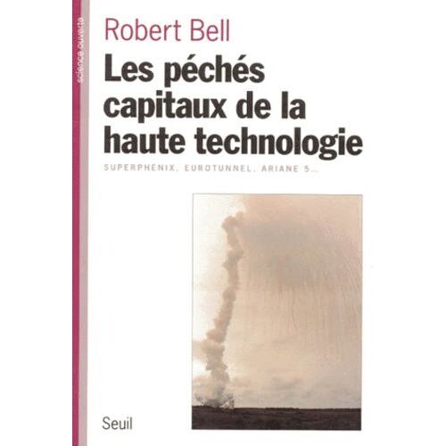 Les Peches Capitaux De La Haute Technologie - Superphenix, Eurotunnel, Ariane 5...