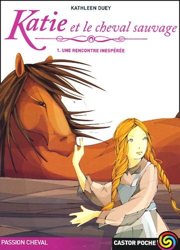 Passion Cheval - Katie Et Le Cheval Sauvage - Tome 1, Une Rencontre Inespérée