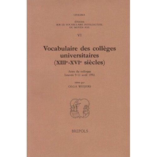 Etudes Sur Le Vocabulaire Intellectuel Du Moyen-Age Vi : Vocabulaire Des Colleges Universitaires (Xiiieme-Xvieme Siecles). Actes Du Colloque Leuven 9-11 Avril 1992