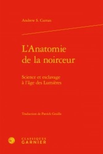 L'anatomie De La Noirceur - Science Et Esclavage À L'âge Des Lumières