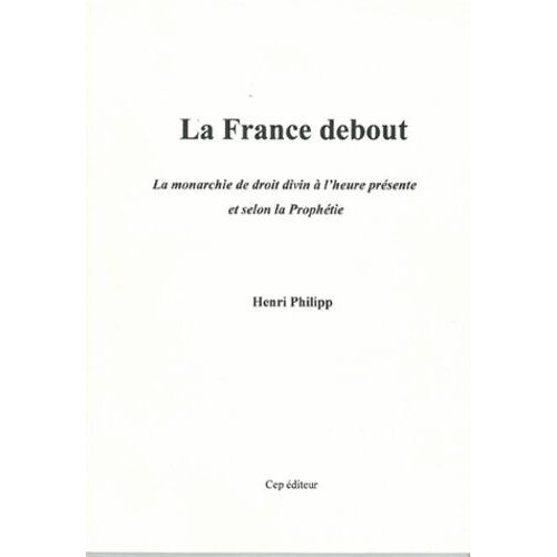 La France Debout - La Monarchie De Droit Divin À L'heure Présente Et Selon La Prophétie