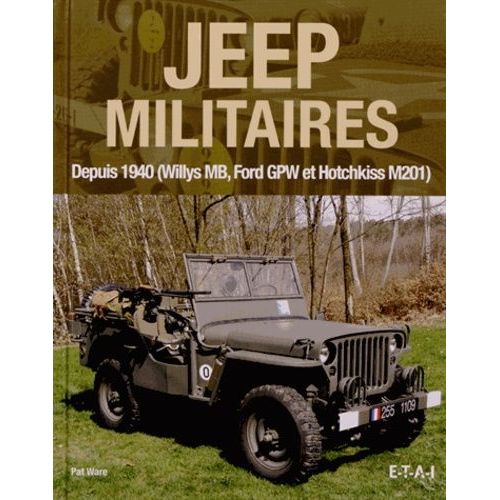 Jeep Militaires Depuis 1940 (Willys Mb, Ford Gpw Et Hotchkiss M201) - Histoire, Développement, Production Et Rôles Du Véhicule Tactique 1/4 De Tonne 4x4 De L'armée Américaine
