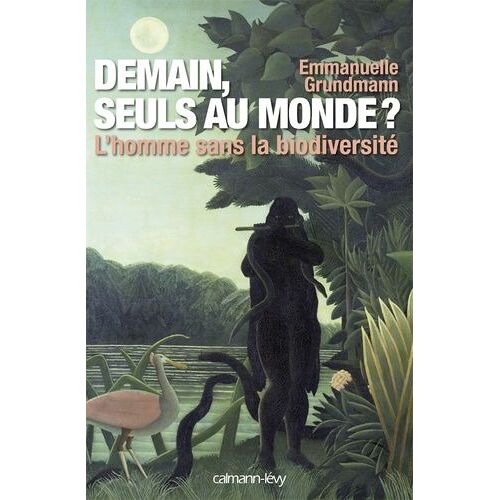 Demain, Seuls Au Monde ? - L'homme Sans La Biodiversité