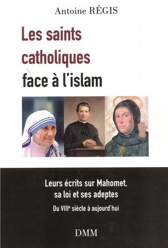 Les Saints Catholiques Face À L'islam - Leurs Écrits Sur Mahomet, Sa Loi Et Ses Adeptes