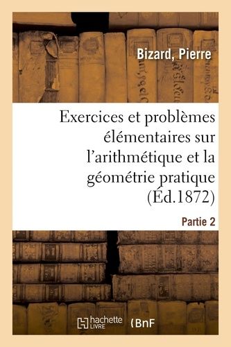 Exercices Et Problèmes Élémentaires Sur L'arithmétique Et La Géométrie Pratique - Partie 1