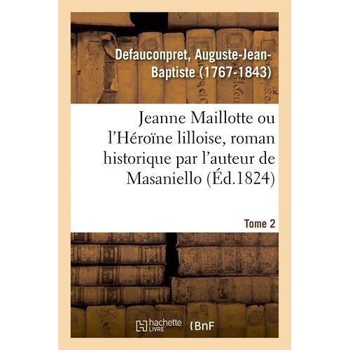 Jeanne Maillotte Ou L'héroïne Lilloise, Roman Historique Par L'auteur De Masaniello - Tome 2