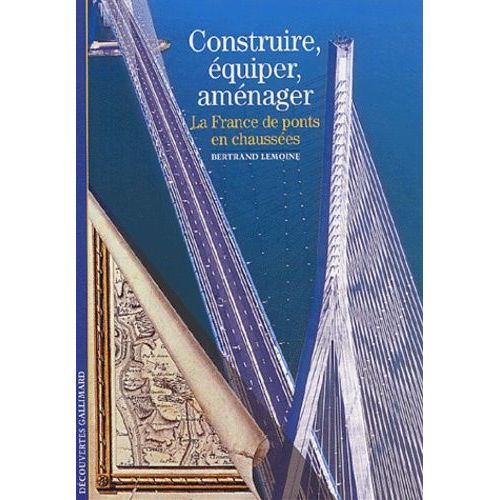 Construire, Équiper, Aménager - La France, De Ponts En Chaussées