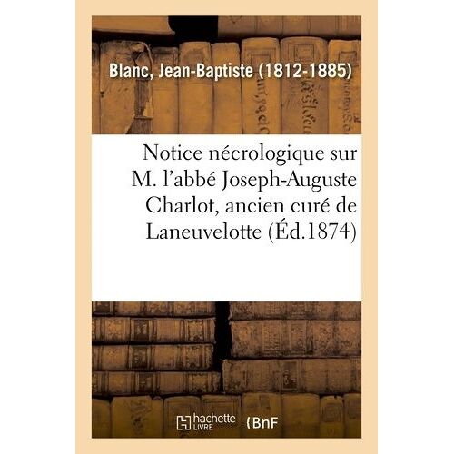 Notice Nécrologique Sur M. L'abbé Joseph-Auguste Charlot, Ancien Curé De Laneuvelotte