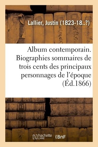 Album Contemporain - Biographies Sommaires De Trois Cents Des Principaux Personnages De Notre Époque