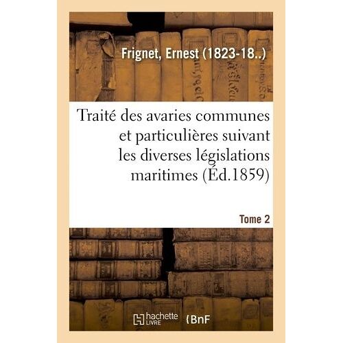 Traité Des Avaries Communes Et Particulières Suivant Les Diverses Législations Maritimes - Tome 2
