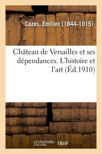 Château De Versailles Et Ses Dépendances - L'histoire Et L'art