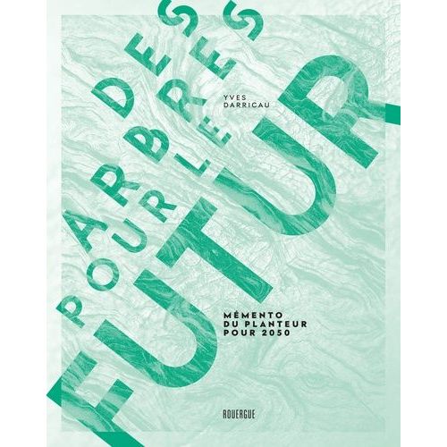Des Arbres Pour Le Futur - Mémento Du Planteur Pour 2050