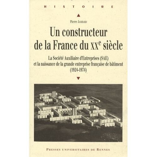Un Constructeur De La France Du Xxe Siècle - La Société Auxiliaire D'entreprises (Sae) Et La Naissance De La Grande Entreprise Française De Bâtiment (1924-1974)