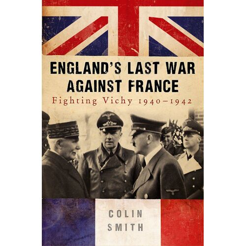England's Last War Against France: Fighting Vichy 1940-1942