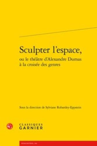 Sculpter L'espace, Ou Le Théâtre D'alexandre Dumas À La Croisée Des Genres