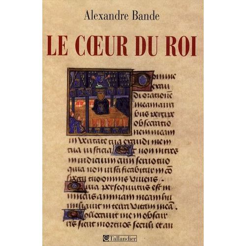 Le Coeur Du Roi - Les Capétiens Et Les Sépultures Multiples, Xiiie-Xve Siècle